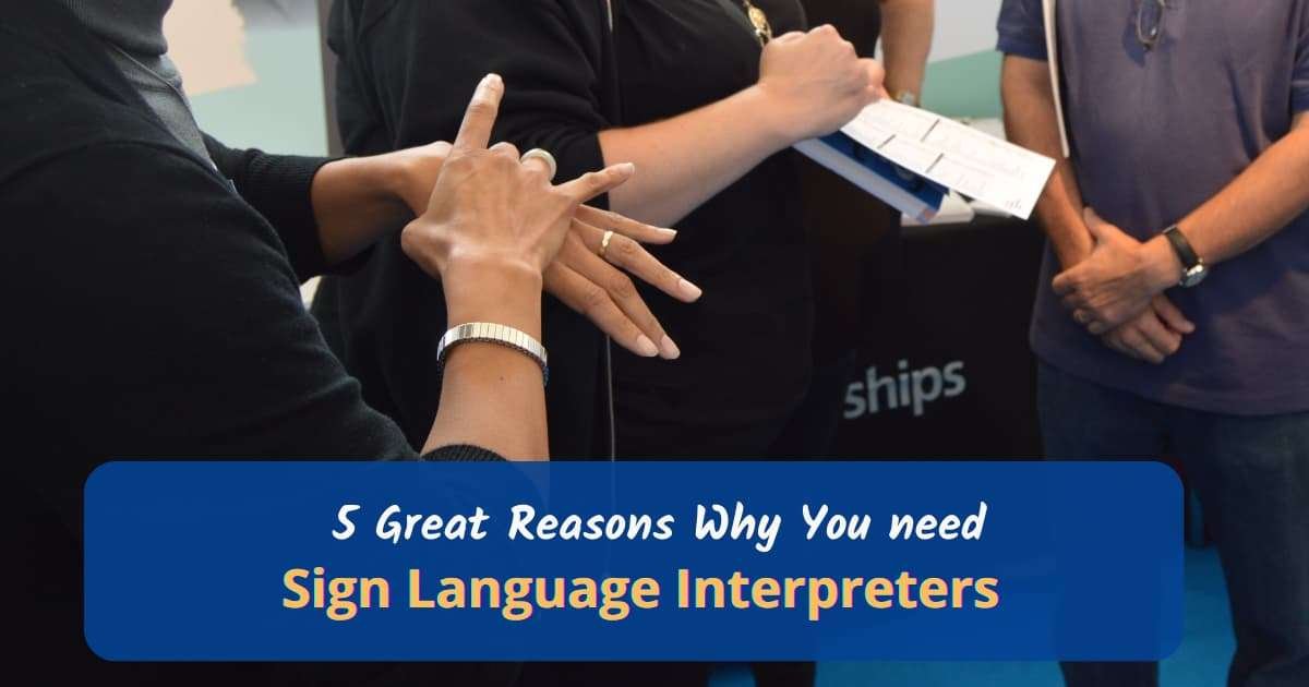 5 Great Reasons Why You Need Sign Language Interpreters